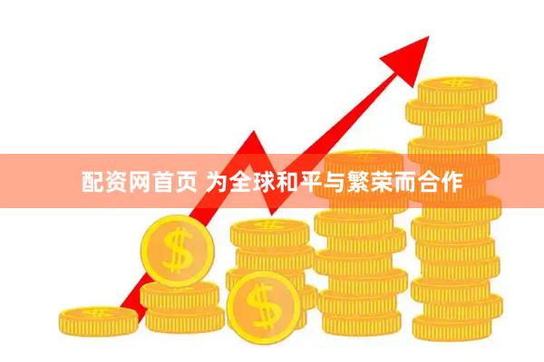 配资网首页 为全球和平与繁荣而合作