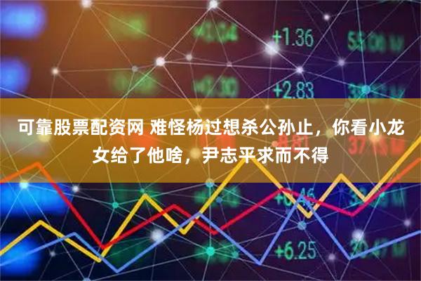 可靠股票配资网 难怪杨过想杀公孙止，你看小龙女给了他啥，尹志平求而不得